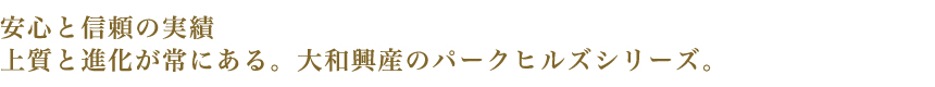 安心と信頼の実績 上質と進化が常にある。大和興産のパークヒルズシリーズ。