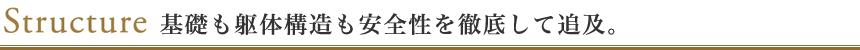 基礎も躯体構造も安全性を徹底して追及。