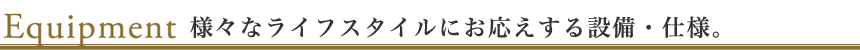様々なライフスタイルにお応えする設備・仕様。